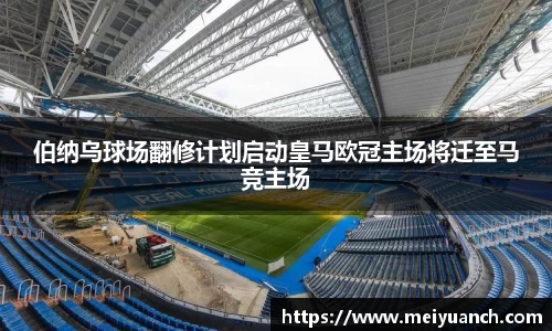 伯纳乌球场翻修计划启动皇马欧冠主场将迁至马竞主场