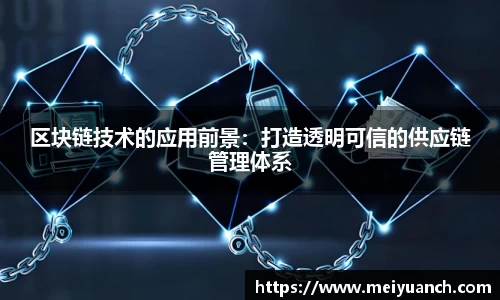 区块链技术的应用前景：打造透明可信的供应链管理体系
