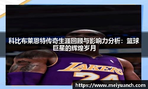 科比布莱恩特传奇生涯回顾与影响力分析：篮球巨星的辉煌岁月